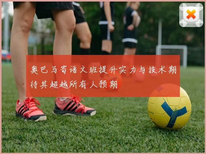 奥巴马寄语文班提升实力与技术期待其超越所有人预期